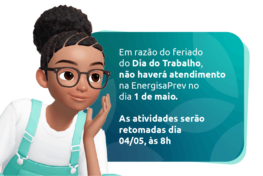 Em razão do feriado do Dia do trabalho, não haverá atendimento na EnergisaPrev no dia 1 de maio. As atividades serão retomadas dia 04/05, às 8h.