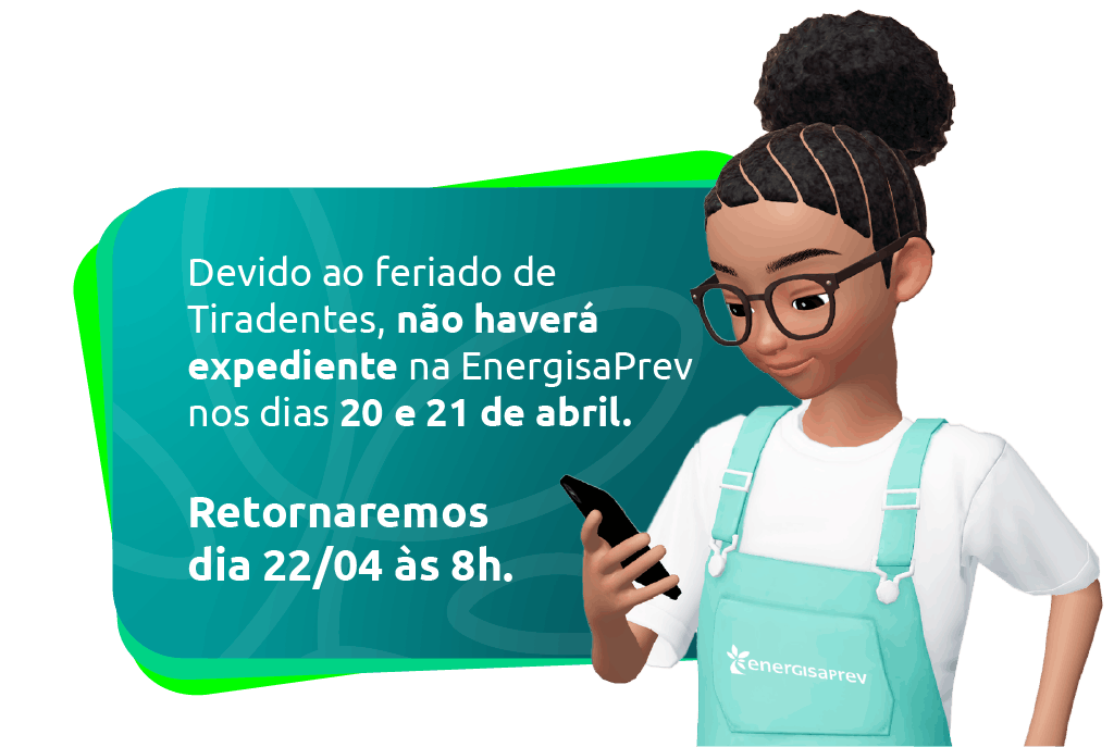 Devido ao feriado de Tiradentes, não haverá expediente na EnergisaPrev nos dias 20 e 21 de abril. Retornaremos dia 22/04 às 8h.